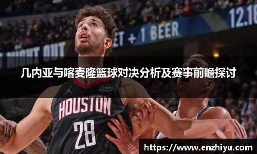 几内亚与喀麦隆篮球对决分析及赛事前瞻探讨